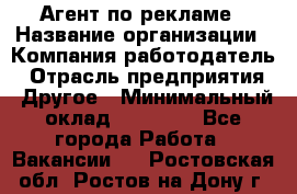 Агент по рекламе › Название организации ­ Компания-работодатель › Отрасль предприятия ­ Другое › Минимальный оклад ­ 20 000 - Все города Работа » Вакансии   . Ростовская обл.,Ростов-на-Дону г.